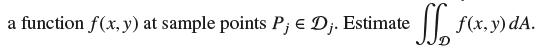 a function f(x, y) at sample points P;  Dj. Estimate Sf f(x, y) dA.