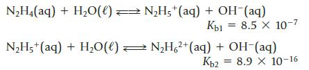 N2H4(aq) + H2O(0) = N2H5+(aq) + OH (aq)  8.5  10-7 N2H5+(aq) + H2O(l)  N2H 2+(aq) + OH-(aq)  = 8.9 X 10-16