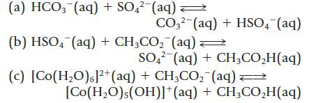 (a) HCO3(aq) + SO4(aq)  CO3 (aq) + HSO4 (aq) (b) HSO4 (aq) + CH3CO (aq) SO4 (aq) + CH3COH(aq) (c) [Co(HO)]+