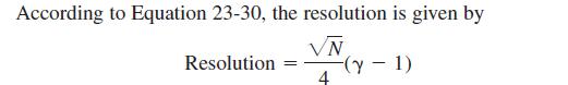 According to Equation 23-30, the resolution is given by VN 4 Resolution = -(y - 1)