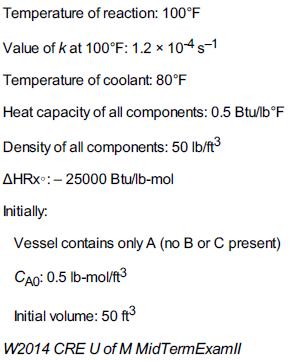 Temperature of reaction: 100F Value of kat 100F: 1.2 x 104-1 Temperature of coolant: 80F Heat capacity of all