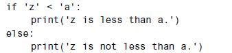 if 'z' < 'a': print('z is less than a.') print('z is not less than a.') else: