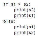if s1 > s2: print (s2) print (s1) else: print (s1) print (s2)