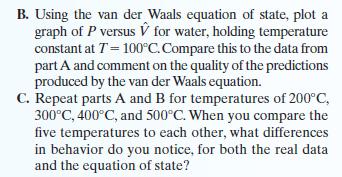 B. Using the van der Waals equation of state, plot a graph of P versus V for water, holding temperature