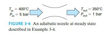 in T_= = 400C Pin = 5 bar Tout = 350C Pout = 1 bar FIGURE 3-6 An adiabatic nozzle at steady state described