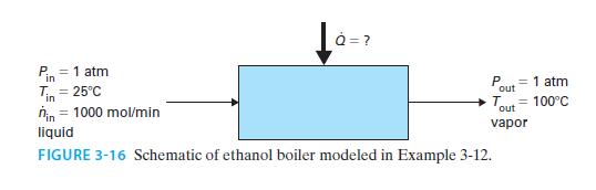 6=2 Q = ? Pin = 1 atm Tin = 25C nin = 1000 mol/min liquid FIGURE 3-16 Schematic of ethanol boiler modeled in