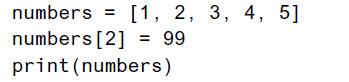 numbers[1, 2, 3, 4, 5] numbers [2] = 99 print (numbers)