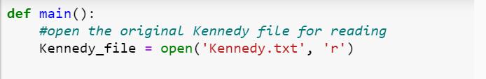 def main(): #open the original Kennedy file for reading Kennedy_file = open('Kennedy.txt', 'r')