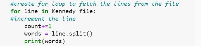 #create for Loop to fetch the lines from the file for line in Kennedy_file: #increment the Line count+=1