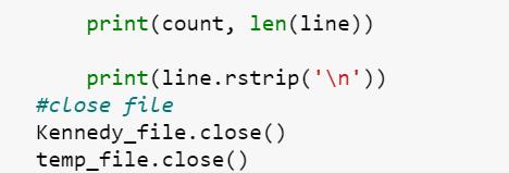 print(count, len(line)) print(line.rstrip(' ')) #close file Kennedy_file.close() temp_file.close()