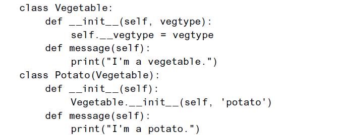 class Vegetable: definit__(self, self.__vegtype def message (self): print ("I'm a vegetable.") class Potato
