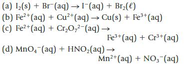 (a) I(s) + Br (aq)  1-(aq) + Br(e) (b) Fe+ (aq) + Cu+ (aq)  Cu(s) + Fe+ (aq) (c) Fe+ (aq) + CrO (aq)  Fe+