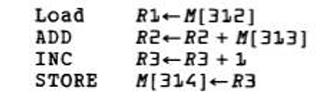 Load ADD INC STORE R1-M[312] R2 R2 + M[313] R3 R3 +1 M[314] R3