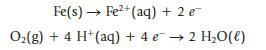 Fe(s) Fe+ (aq) + 2 e O(g) + 4 H+ (aq) + 4 e  2 HO(l)