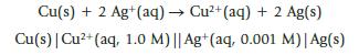 Cu(s) + 2 Ag+ (aq)  Cu+ (aq) + 2 Ag(s) Cu(s) | Cu+ (aq, 1.0 M) || Ag+ (aq, 0.001 M)| Ag(s)