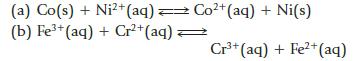 Co+ (aq) + Ni(s) (a) Co(s) + Ni+ (aq) = (b) Fe+ (aq) + Cr+ (aq)  Cr+ (aq) + Fe2+ (aq)