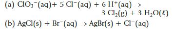 (a) CIO3(aq) + 5 Cl(aq) + 6 H+ (aq)  3 Cl(g) + 3 HO(l) (b) AgCl(s) + Br (aq)  AgBr(s) + Cl(aq)