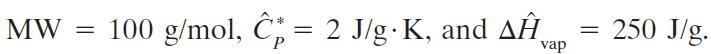 MW = 100 g/mol, C = 2 J/gK, and A P vap = 250 J/g.