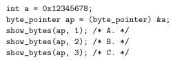 int a 0x12345678; byte_pointer ap = (byte_pointer) ka; show_bytes (ap, 1); /* A. */ show_bytes (ap, 2); /* B.