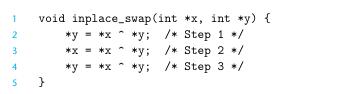 1 2 3 4 5 void inplace_swap (int *x, int *y) { *y = *x /* Step 1 */ /* Step 2 */ /* Step 3 */ } *y = *x ~ *y;
