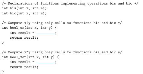 /* Declarations of functions implementing operations bis and bic */ int bis (int x, int m); int bic(int x,
