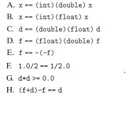 A. x == (int) (double) x B. x == (int) (float) x C. d (double) (float) d D. f (float) (double) f == E. f