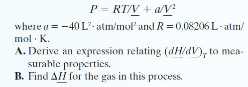 P = RT/V + a/V where a = -40 L atm/mol and R = 0.08206 L.atm/ mol. K. A. Derive an expression relating