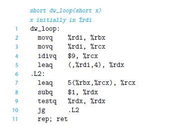 1 2 23 4 5 6 7 8 9 10 11 short dw_loop (short x) x initially in /rdi dw_loop: movq movq idivq leaq .L2: %rdi,
