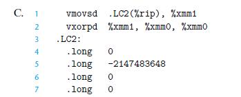 C. 1 2 3 4 5 6 7 vmovsd .LC2 (%rip), %xmm1 vxorpd %xmm1, %xmm0, %xmmo .LC2: 0 .long .long .long 0 .long 0