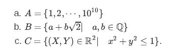 a. A = {1,2,, 100} b. B = {a+b2 a, b = Q} C. C = {(X,Y) = R| x + y  1}.