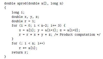 double aprod (double a[1, long n) { } long 1; double x, y, z; double r = 1; for (i = 0; i < n-2; i+= 3) { X =
