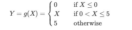 0 Y = g(x) = X 5 if X  0 if 0 < X < 5 otherwise