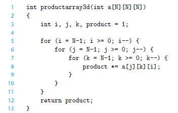 1234567 8 9 10 11 12 13 int productarray3d (int a[N] [N] [N]) int i, j, k, product for (i = N-1; i >= 0; i--)