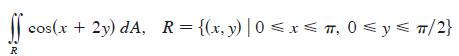 ff cos(x + 2y) dA, R = {(x, y) | 0  x  m, 0  y  m/2} R
