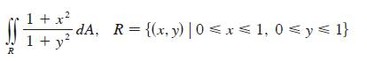 R 1 + x -dA, R= {(x, y) |0  x  1,0  y  1} 1+ y