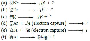 (a) Ne (b) Fe +i + ? -i + ? (c) 18K > -9B+ ? (d) Ar+ -e (electron capture) - Fee (electron capture) (e) (f)