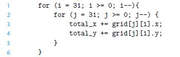 1 2 3 4 5 6 for (i = 31; i >= 0; i--) { } for(j= 31; j = 0; j--) { total_x += grid [j] [i].x; total_y += grid
