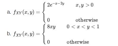 a. fxy(x, y) = b. fxy(x, y) = 2e-2-2y 0 8xy x,y > 0 otherwise 0 < x < y < 1 otherwise