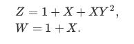 Z = 1+X+XY2, W = 1 + X.