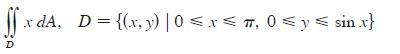 D x dA, D = {(x, y) |0  x  , 0  y  sin x}