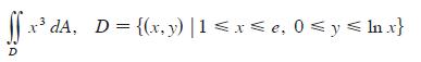 ff xdA, D = {(x,y) |1  x e, 0  y  lnx} D