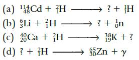 (a) Cd + H (b) {Li + }H  (c) 8 Ca + H 20 (d) ? + H  ? + H ? + In 65 30 38K + ? Zn + y