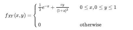 fxy (x, y) = 1/1 ex. 0 + cy (1+x) 0x,0  y 1 otherwise