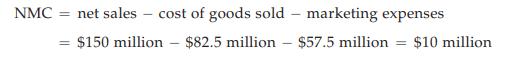 NMC = net sales - cost of goods sold marketing expenses = $150 million - $82.5 million - $57.5 million = $10