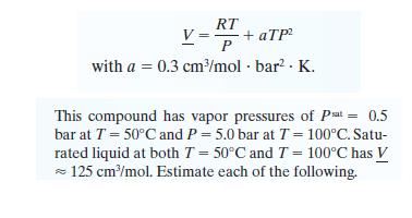 RT P with a = 0.3 cm/mol.bar. K. + aTP This compound has vapor pressures of Pat = 0.5 bar at T = 50C and P =