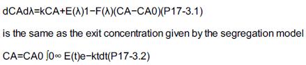 dCAd=kCA+E(A)1-F(A)(CA-CAO) (P17-3.1) is the same as the exit concentration given by the segregation model