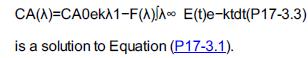 CA(X)=CA0ek1-F(A) E(t)e-ktdt(P17-3.3) is a solution to Equation (P17-3.1).