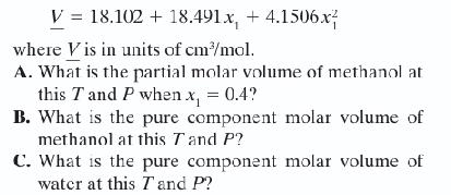 V = 18.102 + 18.491x, +4.1506x where Vis in units of cm/mol. A. What is the partial molar volume of methanol