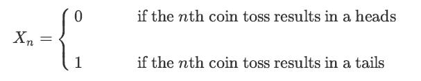Xn = 1 if the nth coin toss results in a heads if the nth coin toss results in a tails