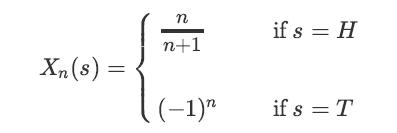 Xn (s) = n n+1 (1)n if s = H if s = T